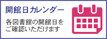 開館日カレンダー　各図書館の開館日をご確認いただけます